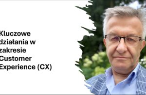 Kluczowe działania w zakresie Customer Experience (CX)