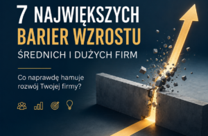 7 NAJWIĘKSZYCH BARIER WZROSTU ŚREDNICH I DUŻYCH FIRM