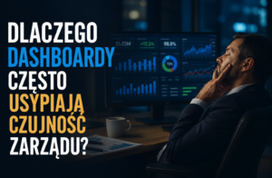 Dlaczego dashboardy często usypiają czujność Zarządu?