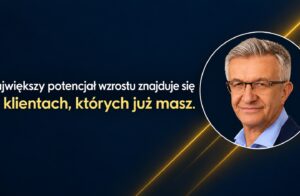 Największy potencjał wzrostu znajduje się w klientach, których już masz.
