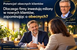 Dlaczego firmy inwestują miliony w nowych klientów, zapominając o obecnych?